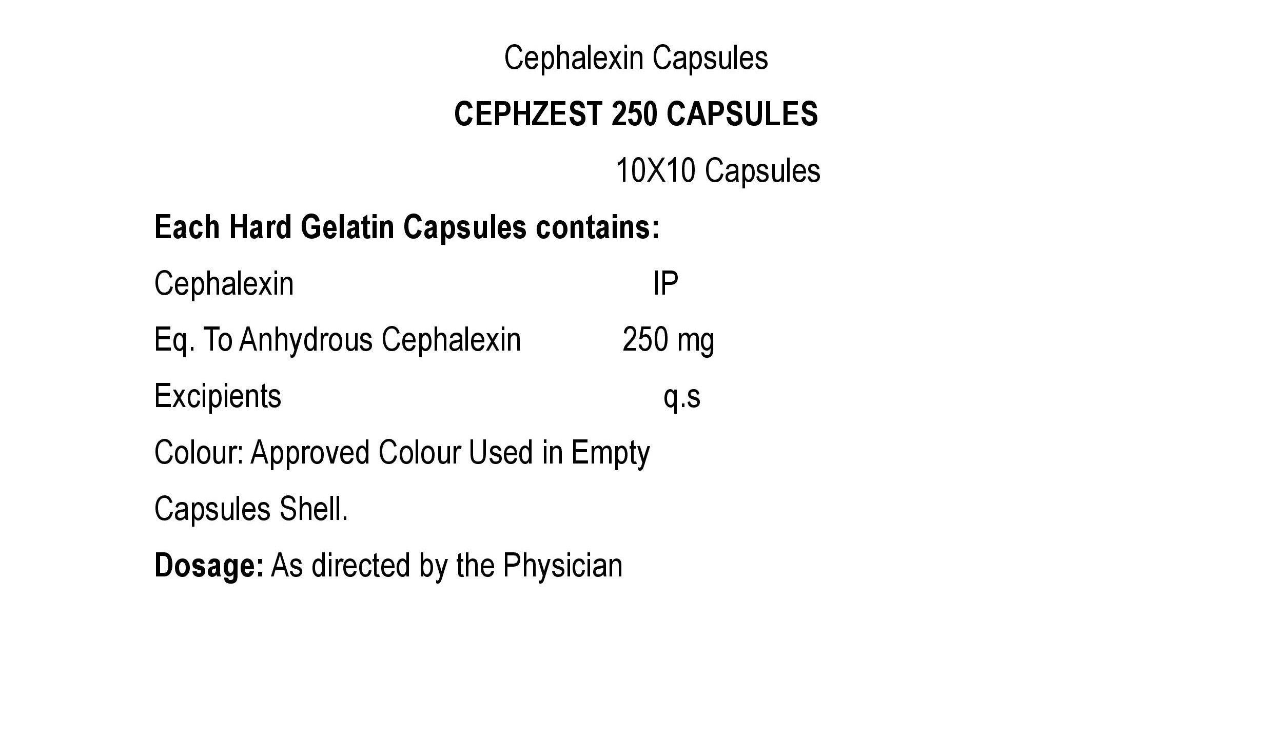 COMPOSITION:EACH HARD GELATIN CAPSULE CONTAINS:CEPHALEXIN IPEQ. TO ANHYDROUS CEPHALEXIN 250 MGEXCIPIENTS Q.SCOLOUR: APPROVED COLOUR USED IN EMPTY CAPSULES SHELL.